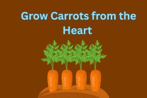 Grow Carrots from the Heart – A Beginner’s Guide to Sweet, Homegrown Joy