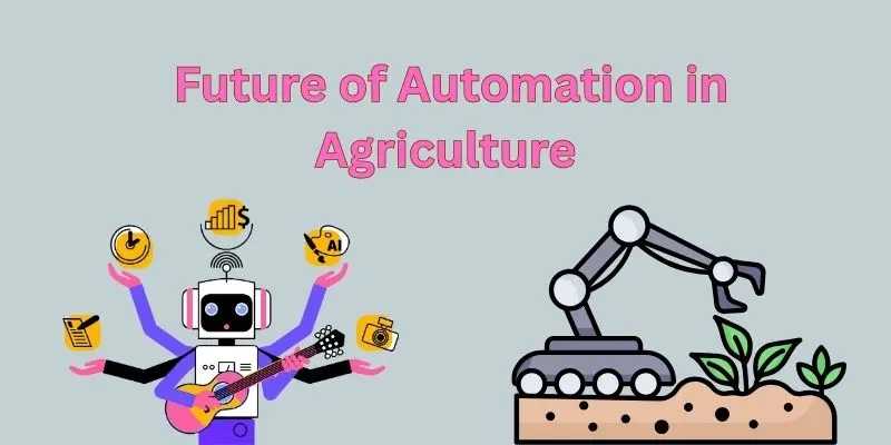 Automation Farming System: Boosting Efficiency In Agriculture 2 future automation in agriculture